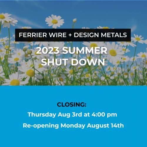 Ferrier Wire + Design Metals 2023 Summer Shut Down